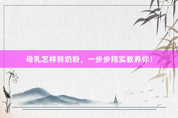 母乳怎样转奶粉，一步步翔实教养你！